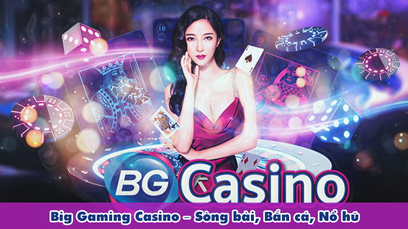 Big Gaming Casino – Sòng bài, bắn cá, nổ hũ trực tuyến